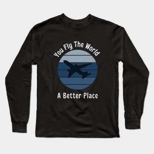 You fly the world, A better place || pilot lover Long Sleeve T-Shirt